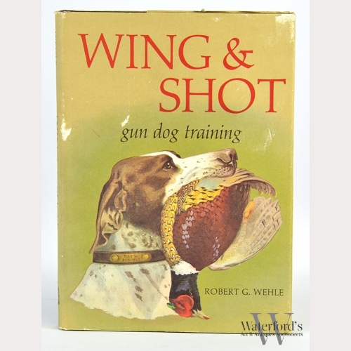 Robert G. Wehle. Wing and Shot: Gun Dog Training